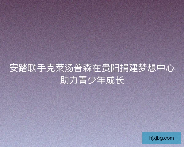安踏联手克莱汤普森在贵阳捐建梦想中心助力青少年成长