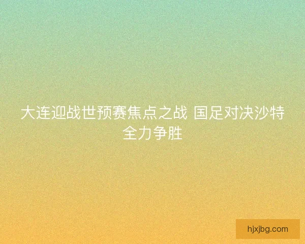 大连迎战世预赛焦点之战 国足对决沙特全力争胜